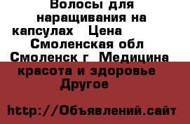 Волосы для наращивания на капсулах › Цена ­ 4 000 - Смоленская обл., Смоленск г. Медицина, красота и здоровье » Другое   